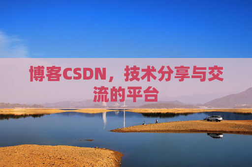 博客CSDN，技术分享与交流的平台